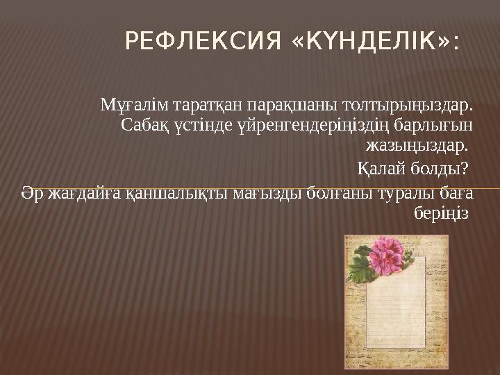 Мұғалім таратқан парақшаны толтырыңыздар. Сабақ үстінде үйренгендеріңіздің барлығын жазыңыздар. Қалай болды? Әр жағдайға қан