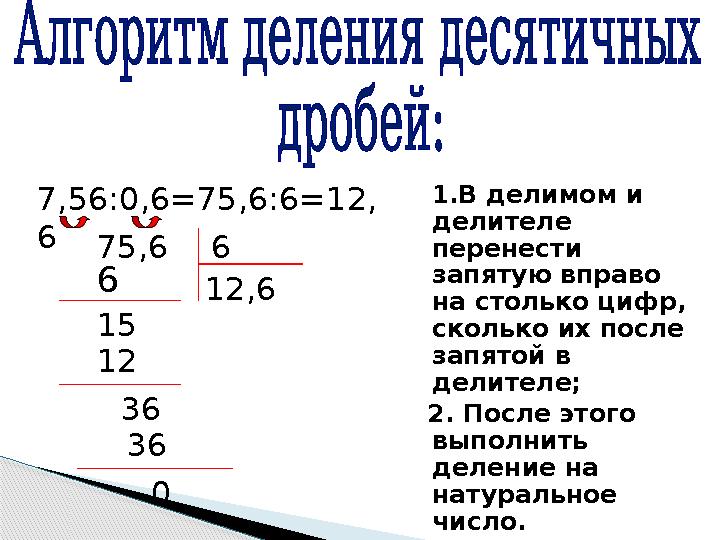 1.В делимом и делителе перенести запятую вправо на столько цифр, сколько их после запятой в делителе; 2. Пос