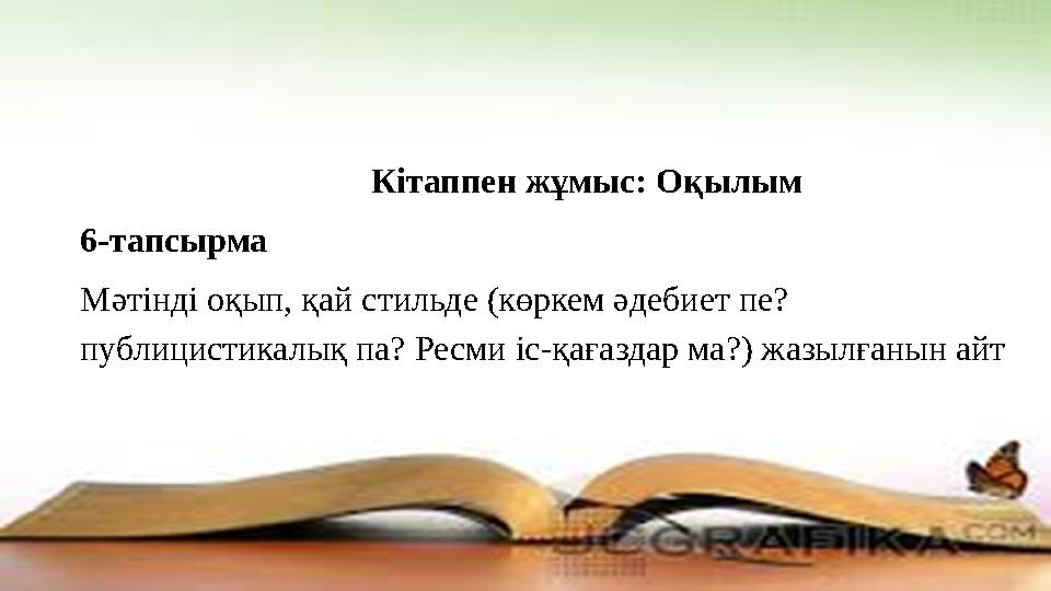 Кітаппен жұмыс: Оқылым 6-тапсырма Мәтінді оқып, қай стильде (көркем әдебиет пе? публицистик