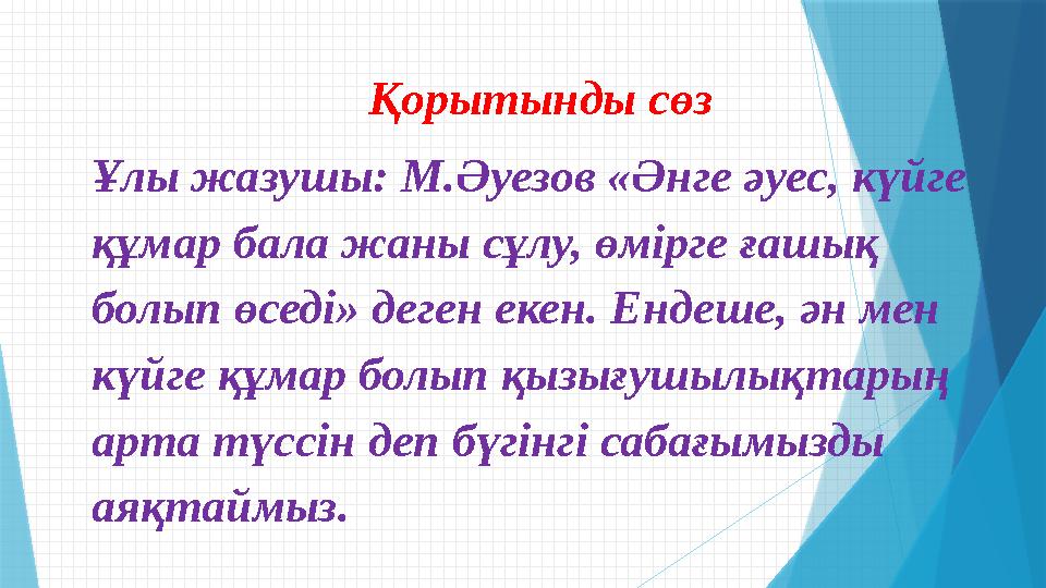 Қорытынды сөз Ұлы жазушы: М.Әуезов «Әнге әуес, күйге құмар бала жаны сұлу, өмірге ғашық болып өседі» д