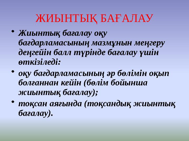 ЖИЫНТЫҚ БАҒАЛАУ • Жиынтық бағалау оқу бағдарламасының мазмұнын меңгеру деңгейін балл түрінде бағалау үшін өткізіледі: • оқу б