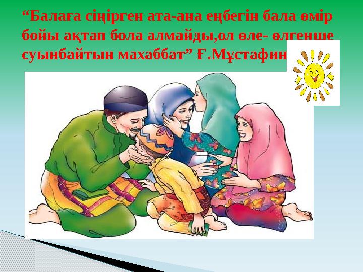 “ Балаға сіңірген ата-ана еңбегін бала өмір бойы ақтап бола алмайды,ол өле- өлгенше суынбайтын махаббат” Ғ.Мұстафин