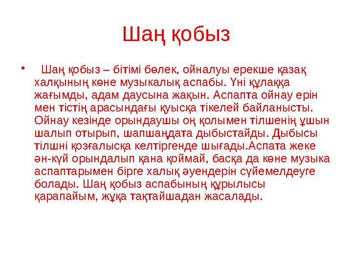 Шаң қобыз • Шаң қобыз – бітімі бөлек, ойналуы ерекше қазақ халқының көне музыкалық аспабы. Үні құлаққа жағымды, адам даусын