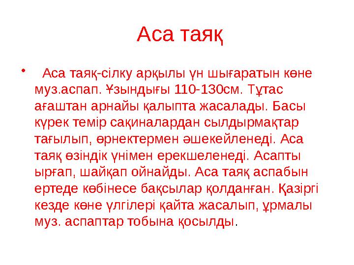 Аса таяқ • Аса таяқ-сілку арқылы үн шығаратын көне муз.аспап. Ұзындығы 110-130см. Тұтас ағаштан арнайы қалыпта жасалады.