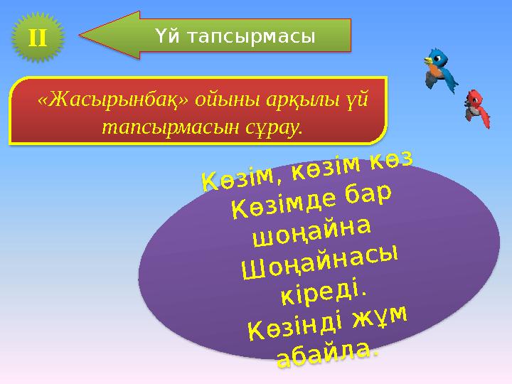 ІІ Үй тапсырмасыК ө з ім , к ө з ім к ө з К ө з ім д е б а р ш о ң а й н а Ш о ң а й н а с ы к ір е д і. К ө з