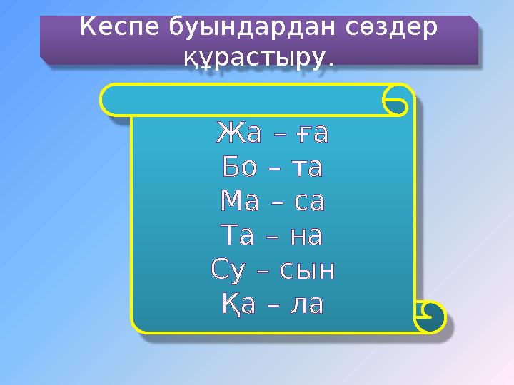 Кеспе буындардан сөздер құрастыру. Жа – ға Бо – та Ма – са Та – на Су – сын Қа – ла