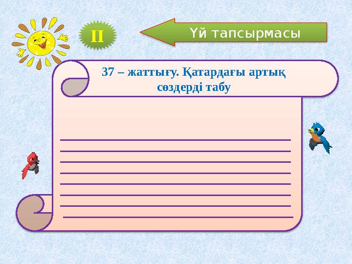 ІІ Үй тапсырмасы 37 – жаттығу. Қатардағы артық сөздерді табу