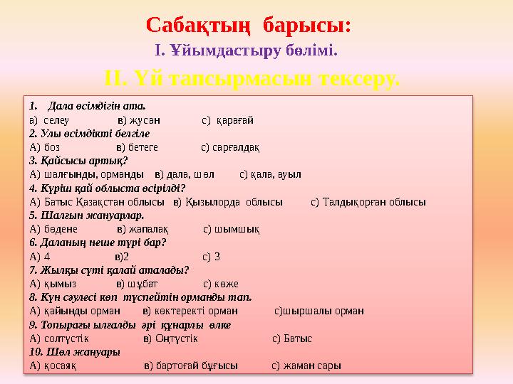 Сабақтың барысы: І. Ұйымдастыру бөлімі. ІІ. Үй тапсырмасын тексеру. 1. Дала өсімдігін ата. а) селеу в) жусан