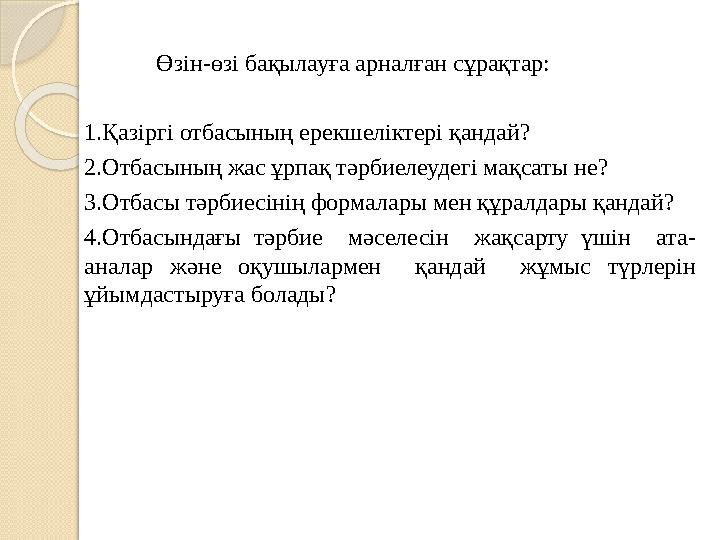 Өзін-өзі бақылауға арналған сұрақтар: 1.Қазіргі отбасының ерекшеліктері қандай? 2.Отбасының жас ұрпақ тәрбиелеудегі мақсаты не?
