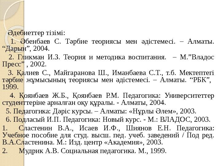 Әдебиеттер тізімі: 1. Әбенбаев С. Тәрбие теориясы мен әдістемесі. – Алматы. “Дарын”, 2004. 2. Гликман И.З