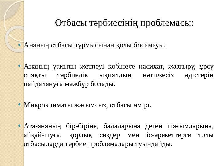 Отбасы тәрбиесінің проблемасы: • Ананың отбасы тұрмысынан қолы босамауы. • Ананың уақыты жетпеуі көбінесе насихат,