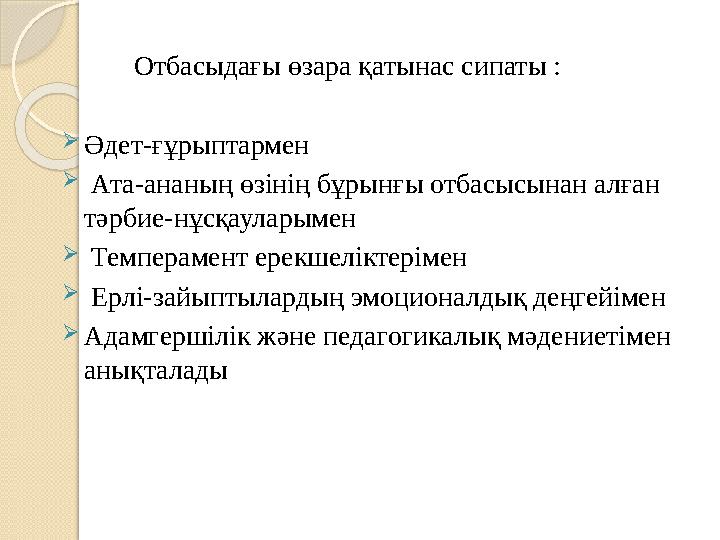 Отбасыдағы өзара қатынас сипаты :  Әдет-ғұрыптармен  Ата-ананың өзінің бұрынғы отбасысынан алған тәрбие-нұсқауларымен  Т
