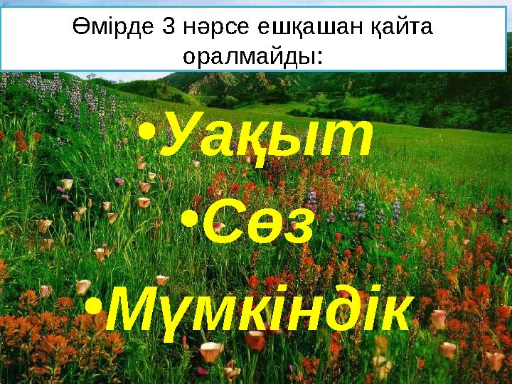 Өмірде 3 нәрсе ешқашан қайта оралмайды: • Уақыт • Сөз • Мүмкіндік