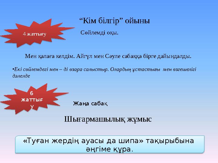 4 жаттығу Сөйлемді оқы. Мен қалаға келдім. Айгүл мен Сәуле сабаққа бірге дайындалды. • Екі сөйлемдегі мен – ді өзара салыстыр. О