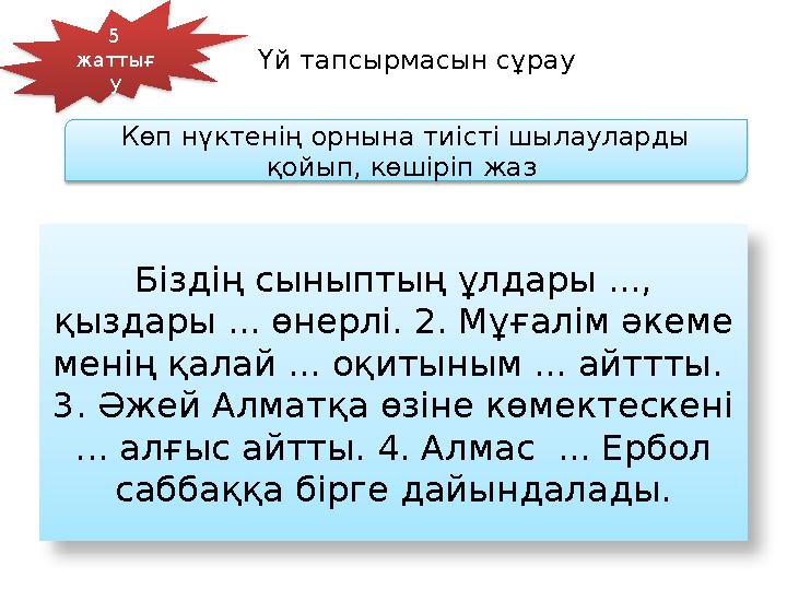 Көп нүктенің орнына тиісті шылауларды қойып, көшіріп жаз 5 жаттығ у Үй тапсырмасын сұрау Біздің сыныптың ұлдары ..., қыздары