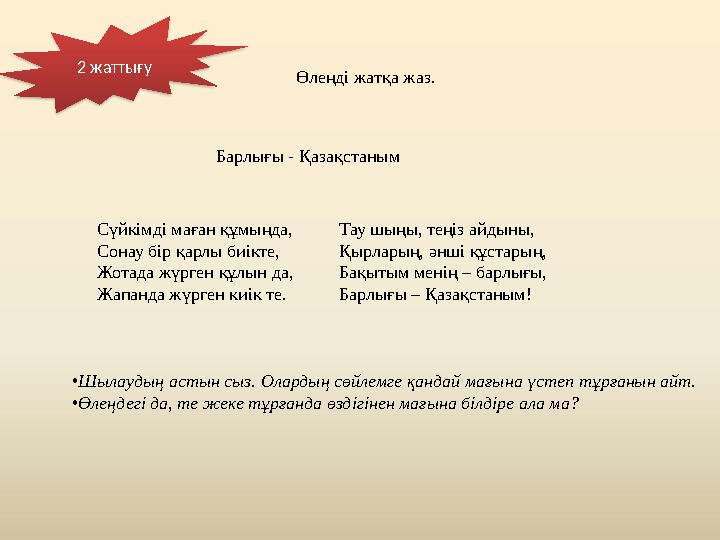 2 жаттығу Өлеңді жатқа жаз. Барлығы - Қазақстаным Сүйкімді маған құмыңда, Сонау бір қарлы биікте, Жотада жүрген құлын да, Жапа