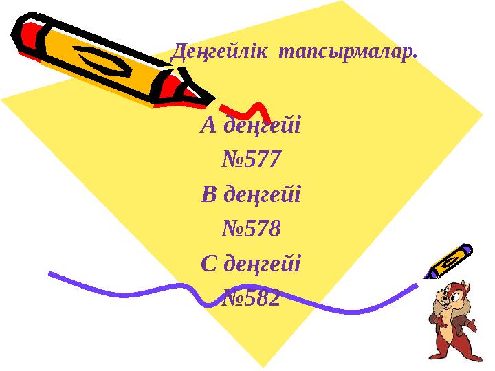 Деңгейлік тапсырмалар. А деңгейі № 577 В деңгейі № 578 С деңгейі № 582