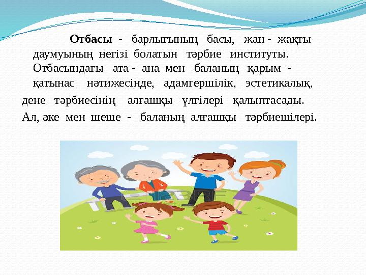 Отбасы - барлығының басы, жан - жақты даумуының негізі болатын тәрбие институты. Отбасындағы ата - ана