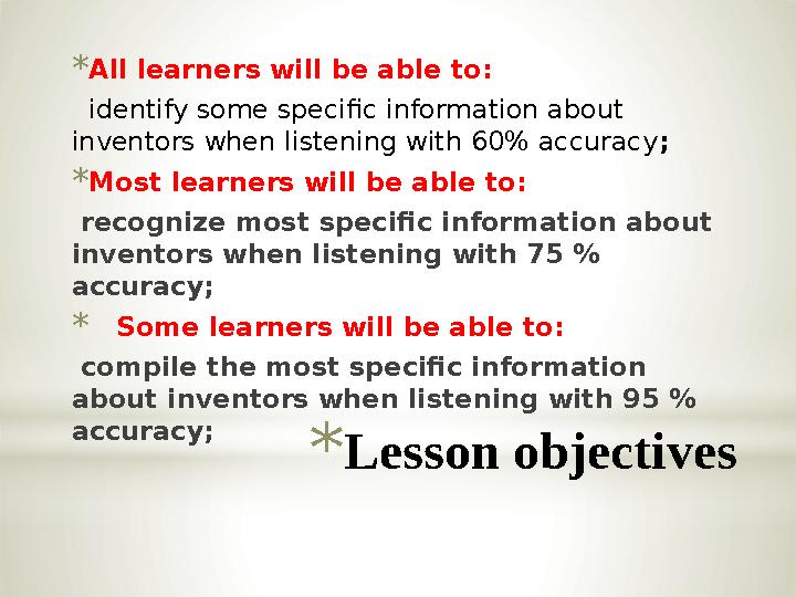 * Lesson objectives* All learners will be able to: identify some specific information about inventors when listening with 6