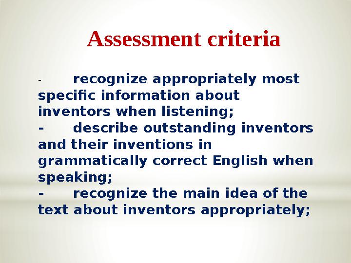 Assessment criteria - recognize appropriately most specific information about inventors when listening; - describe outstandin