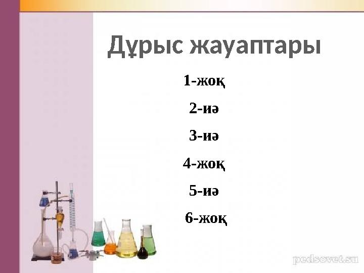 Дұрыс жауаптары 1-жоқ 2-иә 3-иә 4-жоқ 5-иә 6- жоқ