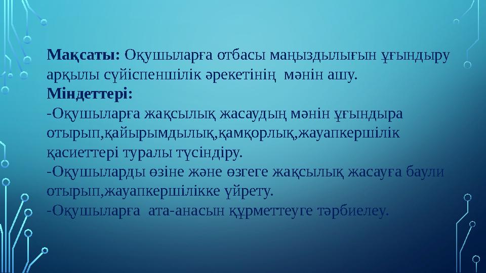 Мақсаты: Оқушыларға отбасы маңыздылығын ұғындыру арқылы сүйіспеншілік әрекетінің мәнін ашу. Міндеттері: -Оқушыларға жақсылық