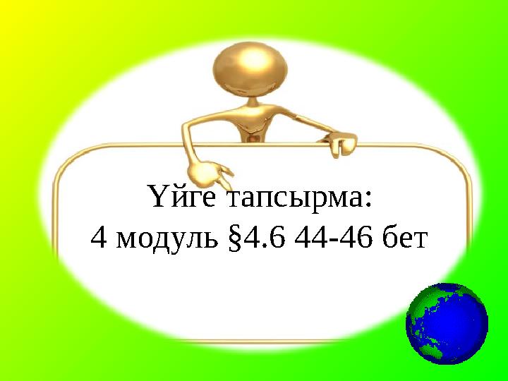 Үйге тапсырма: 4 модуль §4.6 44-46 бет