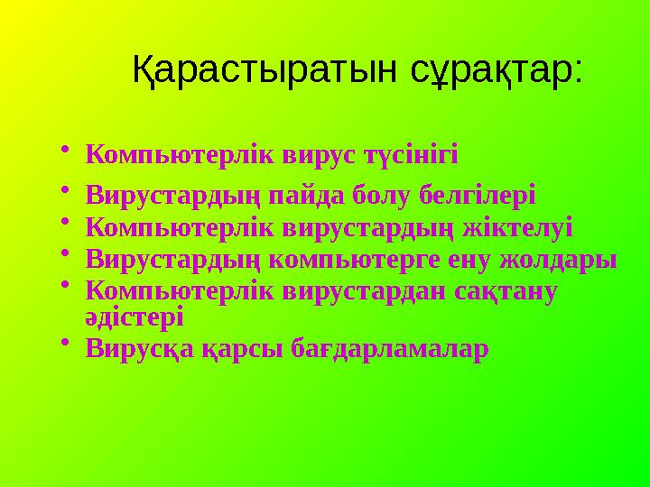 Қарастыратын сұрақтар: • Компьютерлік вирус түсінігі • Вирустардың пайда болу белгілері • Компьютерлік вирустардың жіктелуі • Ви