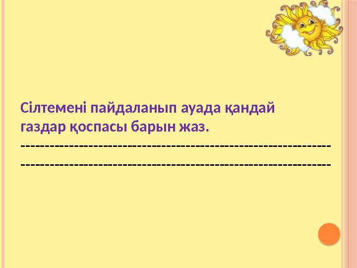 Сілтемені пайдаланып ауада қандай газдар қоспасы барын жаз. ---------------------------------------------------------------- --