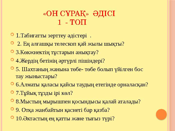 «ОН СҰРАҚ» ӘДІСІ 1 - ТОП  1. Табиғатты зерттеу әдістері .  2. Ең алғашқы телеско