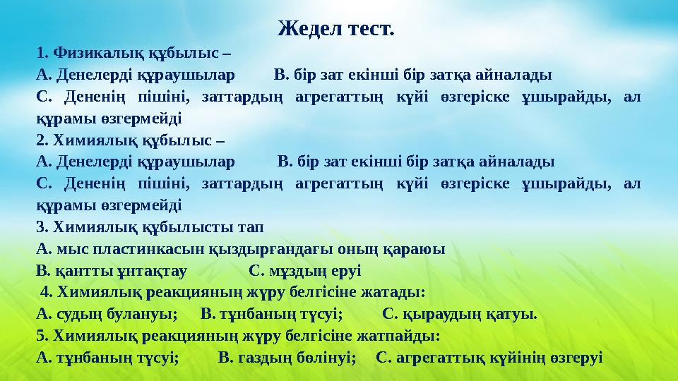 Жедел тест. 1. Физикалық құбылыс – А. Денелерді құраушылар В. бір зат екінші бір затқа айналады С. Дененің пішін