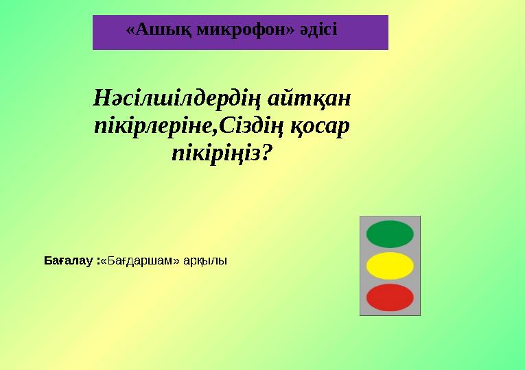 «Ашық микрофон» әдісі Нәсілшілдердің айтқан пікірлеріне,Сіздің қосар пікіріңіз? Бағалау : «Бағдаршам» арқылы