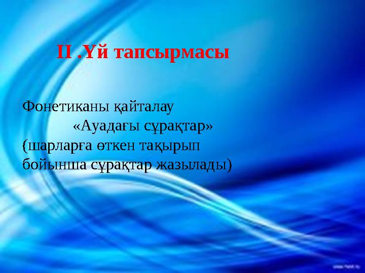 II .Үй тапсырмасы Фонетиканы қайталау «Ауадағы сұрақтар» ( шарларға өткен тақырып бойынша сұрақтар жазылады )