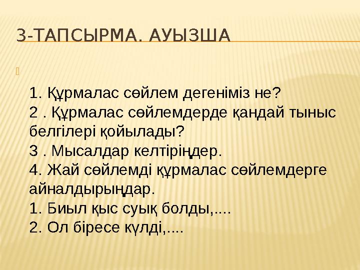 3-ТАПСЫРМА. АУЫЗША  1. Құрмалас сөйлем дегеніміз не? 2 . Құрмалас сөйлемдерде қандай тыныс белгілері қойылады? 3 . Мысалдар ке