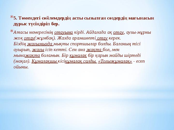 * 5. Төмендегі сөйлемдердің асты сызылған сөздердің мағынасын дұрыс түсіндіріп бер. * Атасы немересінің отауына кірді. Айдала