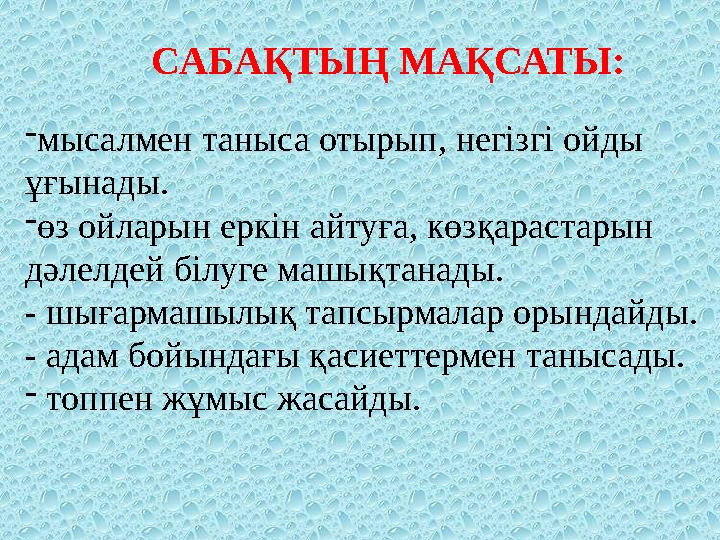 C АБАҚТЫҢ МАҚСАТЫ : - мысалмен таныса отырып, негізгі ойды ұғынады. - өз ойларын еркін айтуға, көзқарастарын дәлелдей білуге