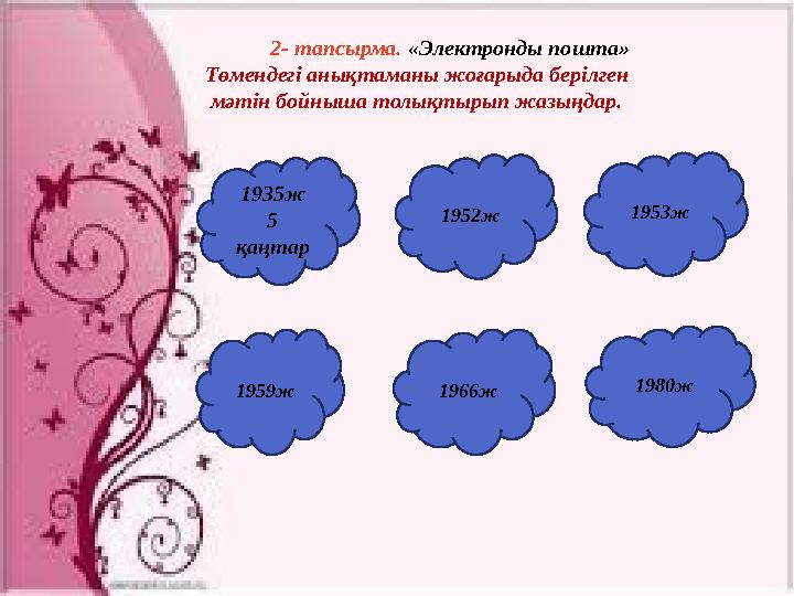 2- тапсырма. «Электронды пошта» Төмендегі анықтаманы жоғарыда берілген мәтін бойныша толықтырып жазыңдар. 1935ж 5 қаңтар 195