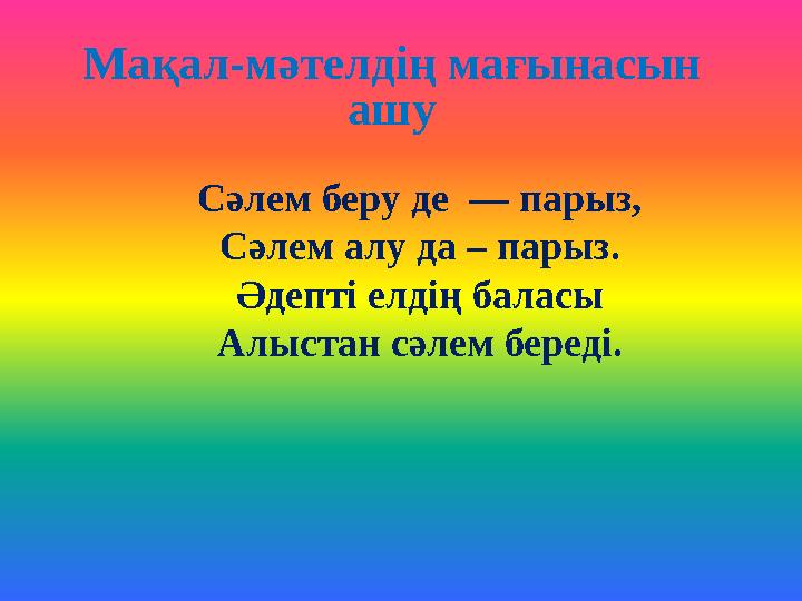 Мақал-мәтелдің мағынасын ашу Сәлем беру де — парыз, Сәлем алу да – парыз. Әдепті елдің баласы Алыстан сәлем береді.