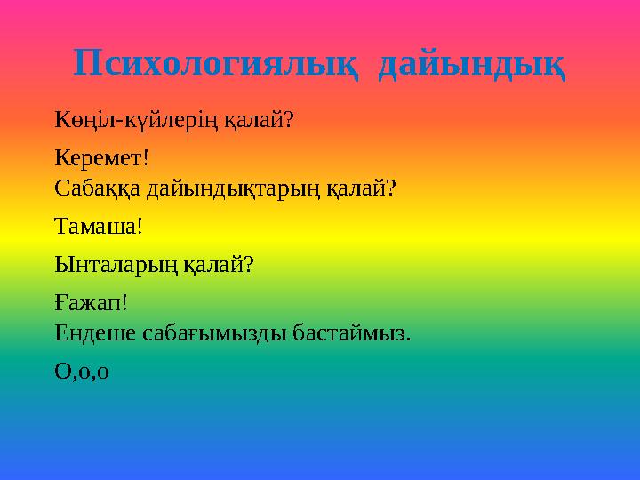 Психологиялық дайындық Көңіл-күйлерің қалай? Керемет! Сабаққа дайындықтарың қалай? Тамаша! Ынталарың қалай? Ғажап! Ендеше с