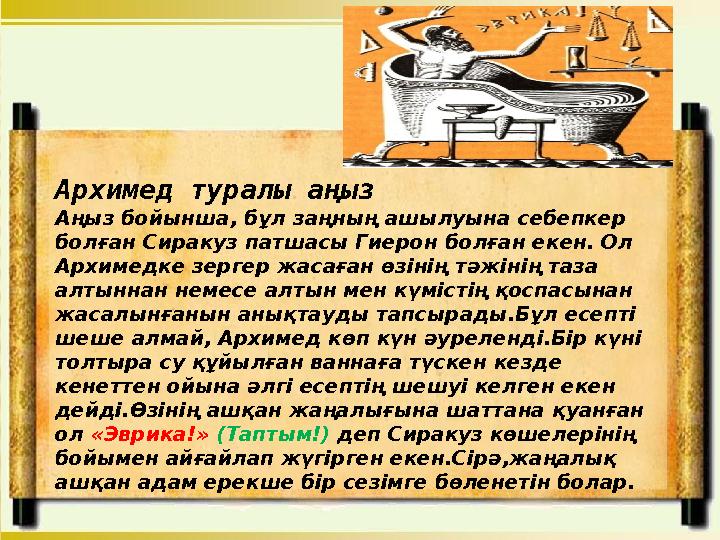 Архимед туралы аңыз Аңыз бойынша, бұл заңның ашылуына себепкер болған Сиракуз патшасы Гиерон болған екен. Ол Архимедке зерге
