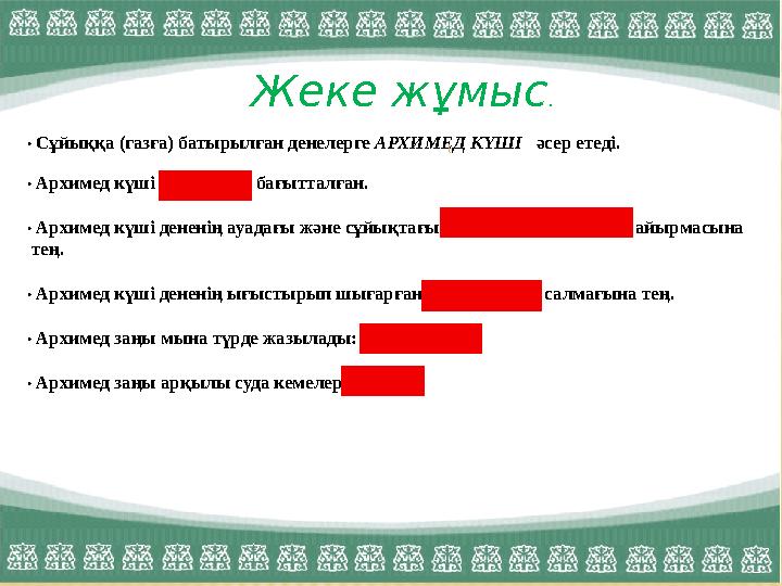 · Сұйыққа (газға) батырылған денелерге АРХИМЕД КҮШІ әсер етеді. · Архимед күші ЖОҒАРЫ бағытталған. · Архимед күші