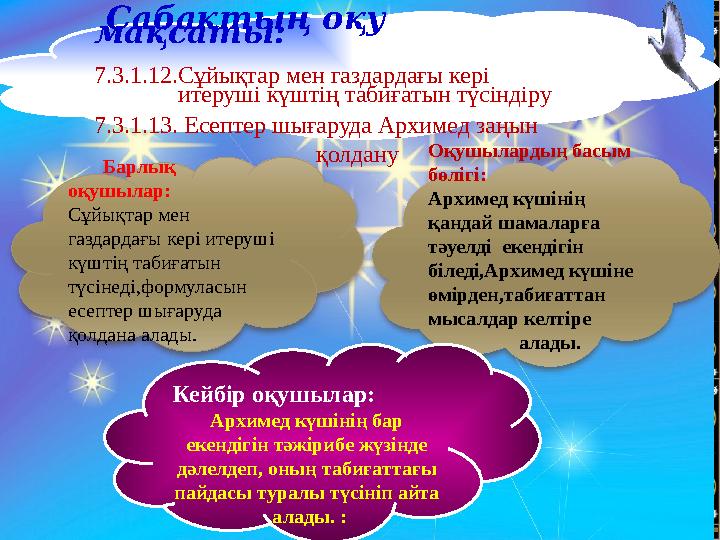 Сабақтың оқу мақсаты: 7.3.1.12.Сұйықтар мен газдардағы кері итеруші күштің табиғатын түсіндіру 7.3.1.13. Е