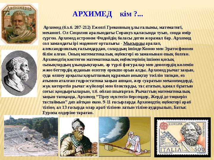 Архимед (б.з.б. 287-212) Ежелгі Грекияның ұлы ғалымы, математигі, механигі. Ол Сицилия аралындағы Сиракуз қаласында туып, сон