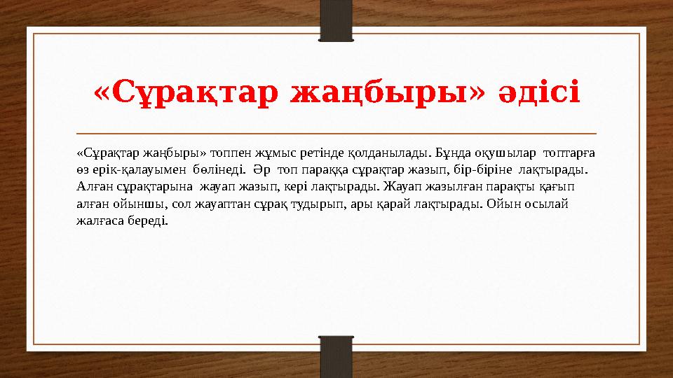 «Сұрақтар жаңбыры» әдісі «Сұрақтар жаңбыры» топпен жұмыс ретінде қолданылады. Бұнда оқушылар топтарға өз ерік-қалауымен бөлін