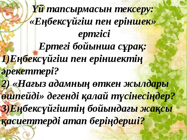 Үй тапсырмасын тексеру: «Еңбексүйгіш пен еріншек» ертгісі Ертегі бойынша сұрақ: 1)Еңбексүйгіш пен еріншектің әрекеттері? 2) «