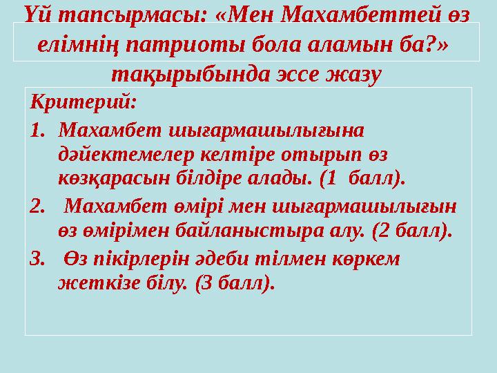 Үй тапсырмасы: «Мен Махамбеттей өз елімнің патриоты бола аламын ба?» тақырыбында эссе жазу Критерий: 1.Махамбет шығармашылығ