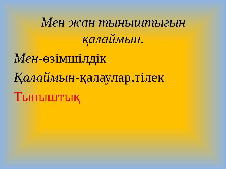 Мен жан тыныштығын қалаймын. Мен-өзімшілдік Қалаймын-қалаулар,тілек Тыныштық