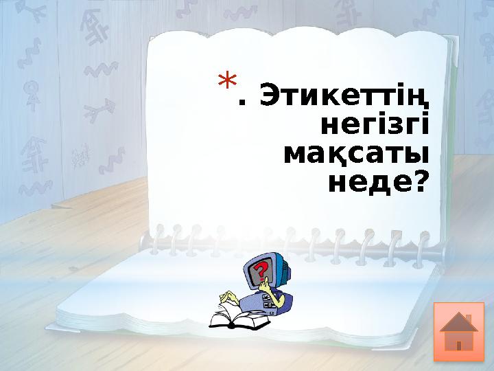 * . Этикеттің негізгі мақсаты неде?