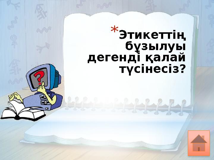 * Этикеттің бұзылуы дегенді қалай түсінесіз?