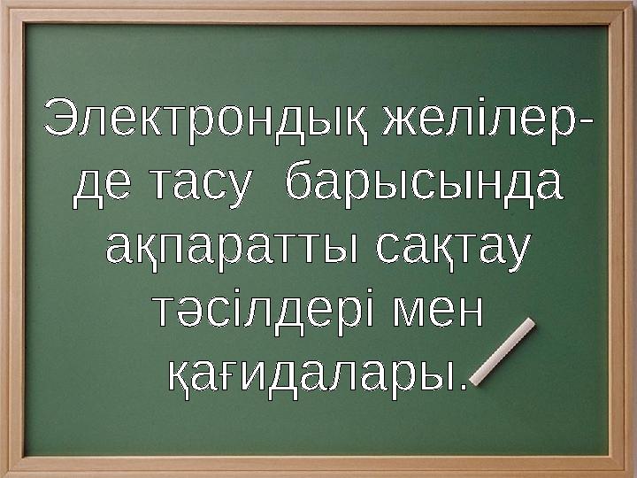 Электронды қ желілер- де тасу барысында ақпаратты сақтау тәсілдері мен қағидалары.